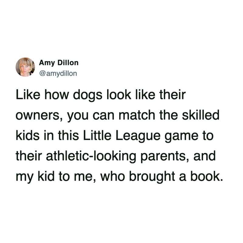 A self-deprecating funny parenting tweet comparing Little League to dog owners, noting you can easily match the highly skilled athletes to their fit parents, and her own unathletic kid directly to her because she brought a book in this tweet about kids in sports.