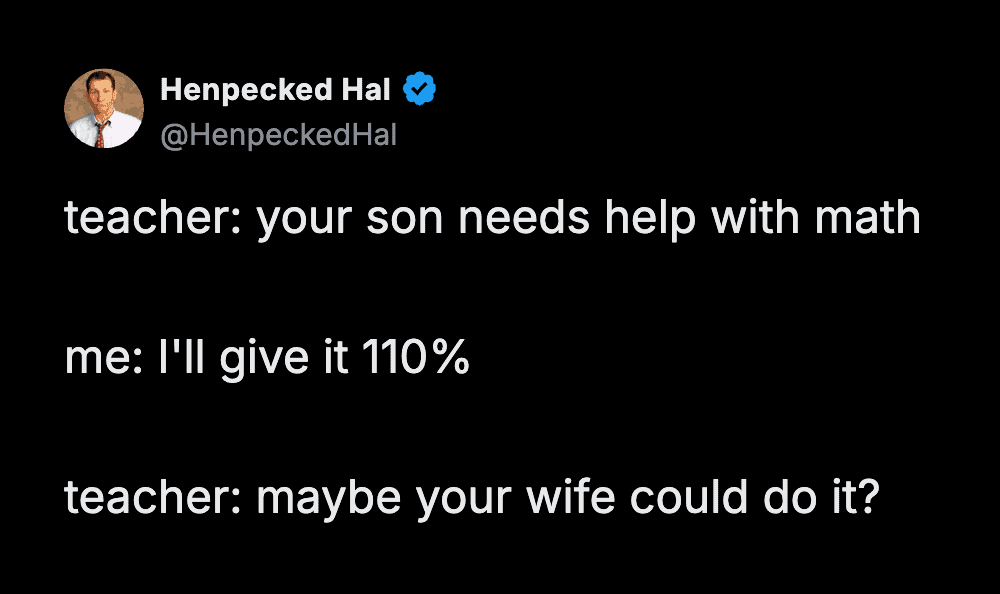 A sharp parenting meme from Henpecked Hal featuring a dialogue with a teacher. When told his son needs help with math, the dad replies, "I'll give it 110%," prompting the teacher to immediately suggest that the wife handle it instead.