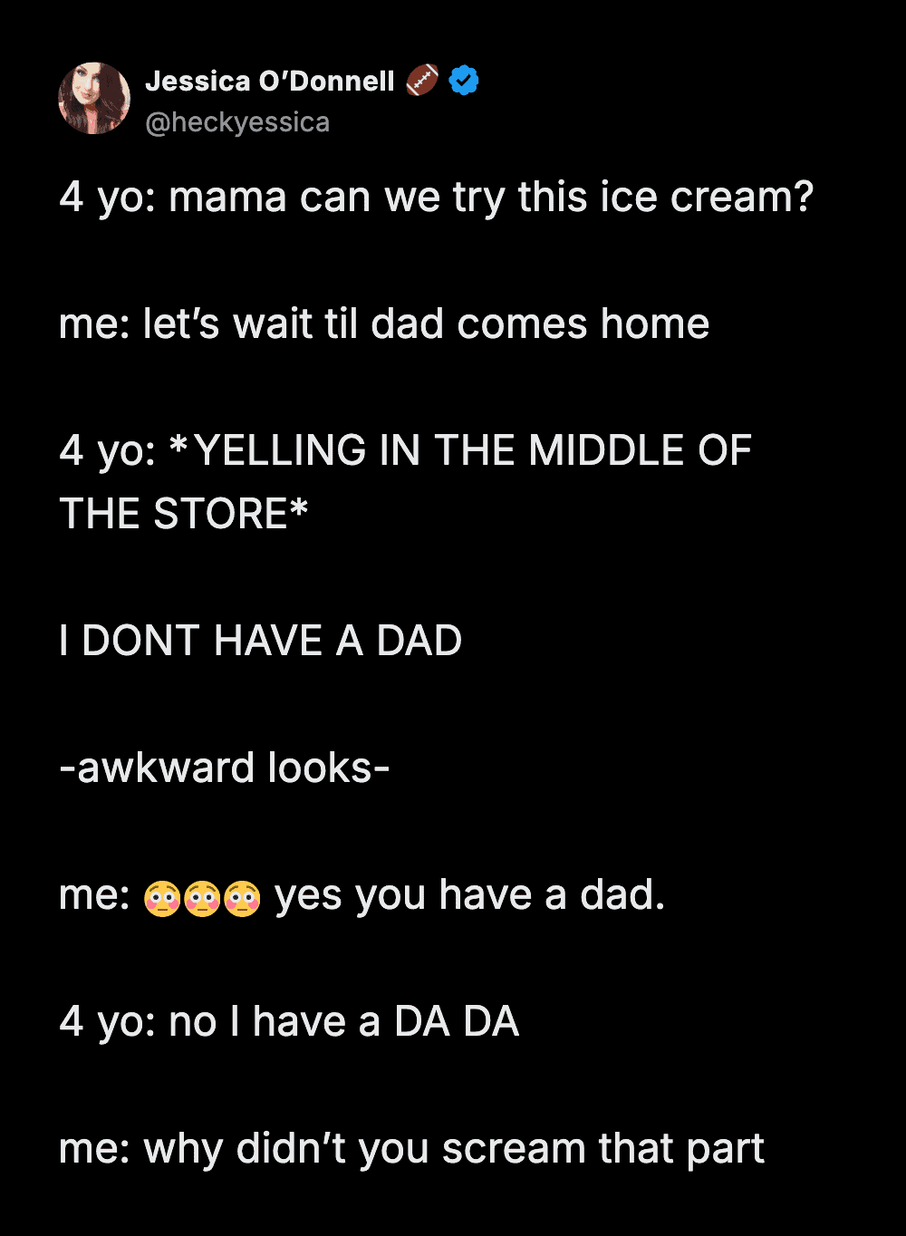 A viral funny parenting tweet by Jessica O’Donnell recounting a grocery store horror story. After being told to wait for "Dad" to have ice cream, her 4-year-old yells "I DONT HAVE A DAD" to the entire store, only to later whisper that he actually has a "DA DA."