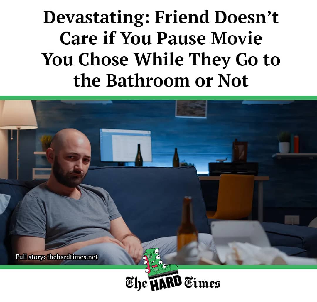 A satirical news headline from The Hard Times about a friend not caring if a movie is paused.