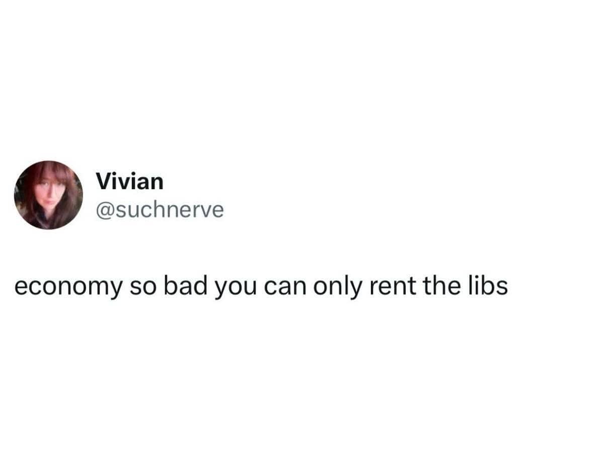 Short text joke about the economy being so bad you can only rent the libs.