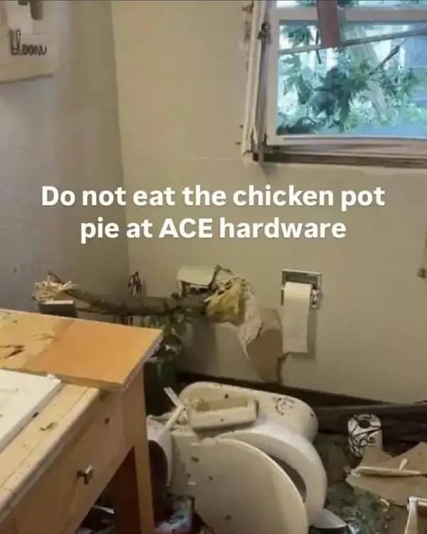 A destroyed bathroom with a broken toilet and a joke about Ace Hardware's pot pie.