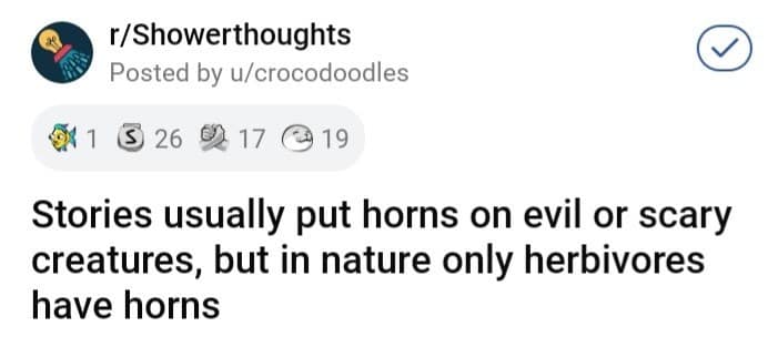 subverted expectation funny shower thought from u/crocodoodles, pointing out that while stories often depict evil creatures with horns, horns belong almost exclusively to gentle herbivores in the natural world.