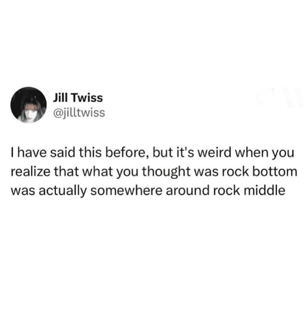 The specific horror of realizing your "rock bottom" was actually just "rock middle" is captured in this insightful and funny sobriety meme about the complexities of personal growth and recovery.