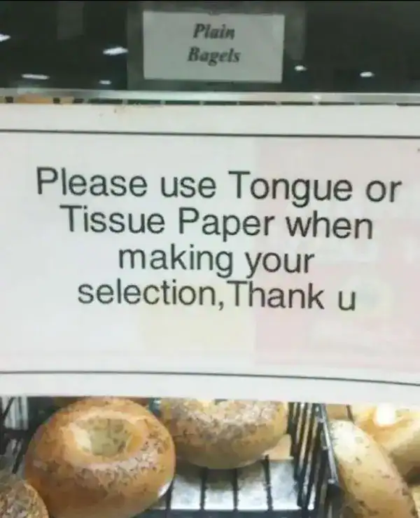 bakery sign that accidentally creates a hygiene nightmare with a funny spelling fail, asking customers to "Please use Tongue or Tissue Paper" to pick up their bagels instead of "tongs."