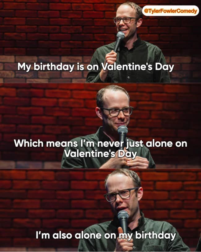 Tyler Fowler jokes about the double loneliness of having a birthday that falls on Valentine's Day.