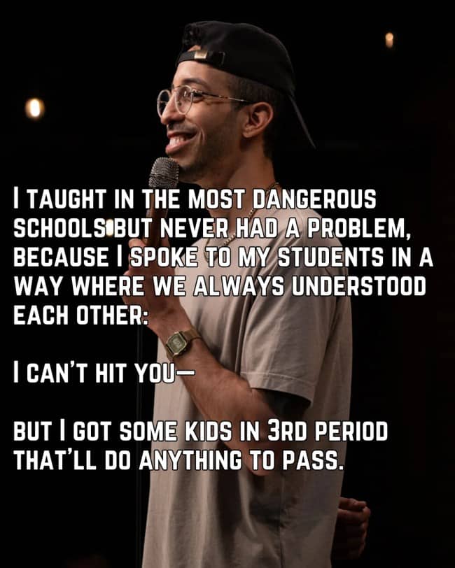 Comedian discussing his time teaching in dangerous schools by using students in other periods as leverage.