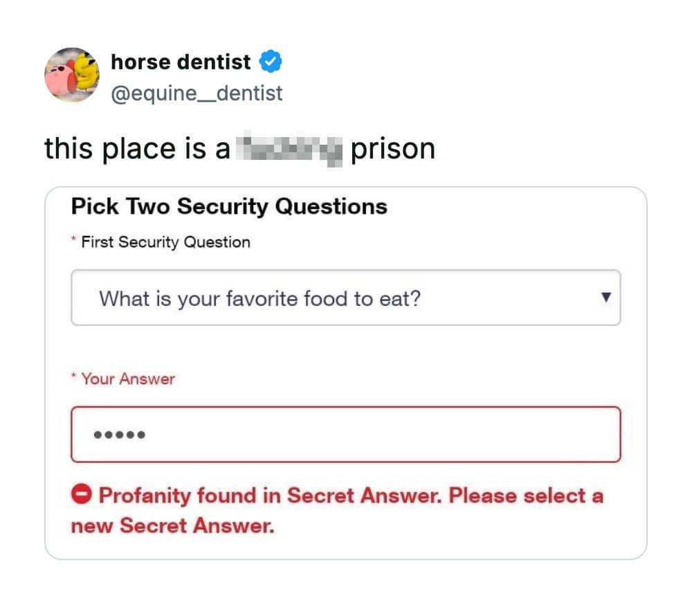 A funny tweet by a user claiming "this place is a f***ing prison" alongside a screenshot of a security question asking for their favorite food, which triggered a hilariously unexpected red error reading "Profanity found in Secret Answer," easily making it one of the funniest tweets about website forms.