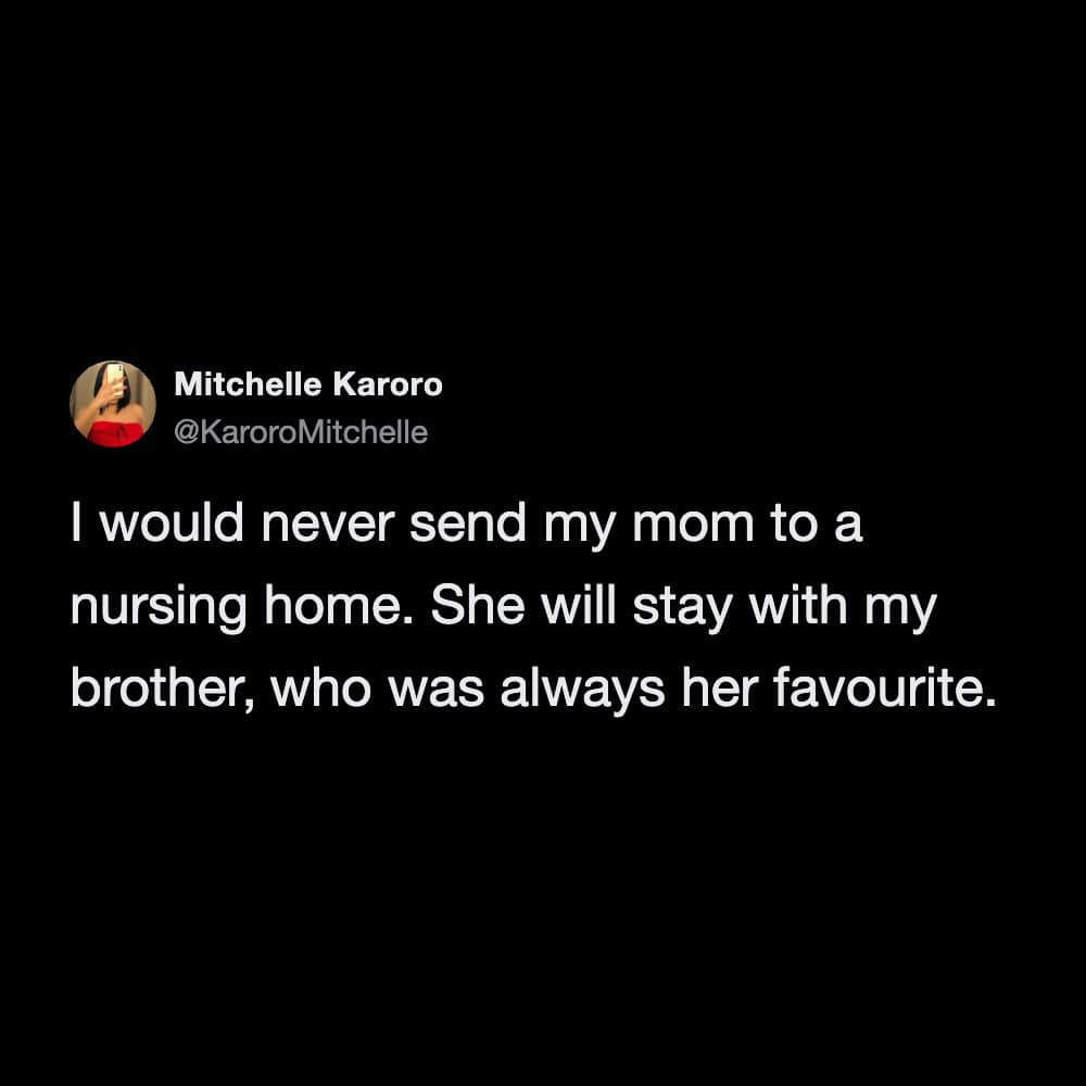 A brutally honest funny tweet where a daughter proudly declares she will never put her mother in a nursing home because she fully plans to dump her on her brother, who was always the favorite child, ranking as one of the funniest tweets about sibling rivalry.