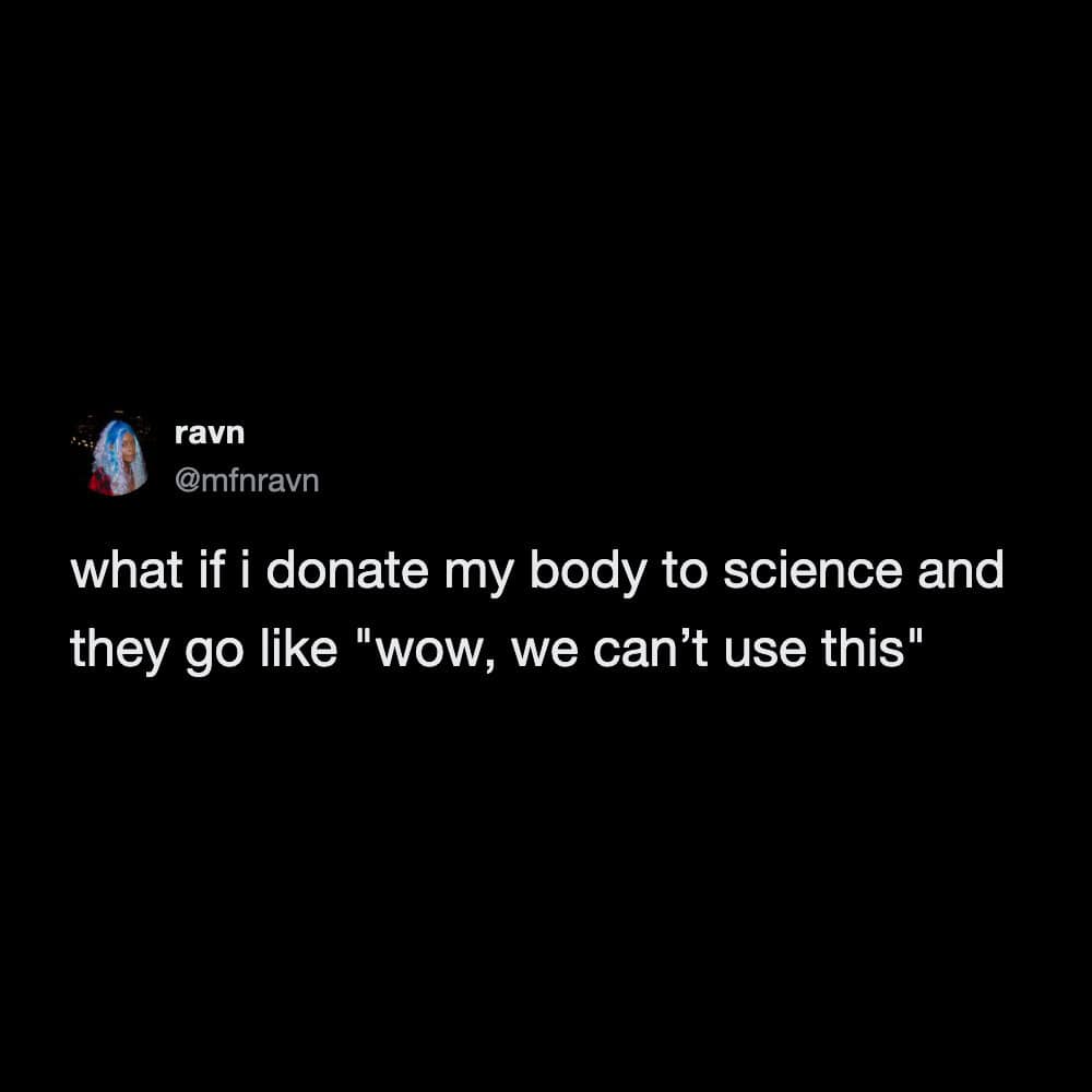 A relatable funny tweet by a user expressing the deep insecurity of donating their body to science only to have the doctors reject it for being completely useless, easily ranking among the funniest tweets about self-deprecation.