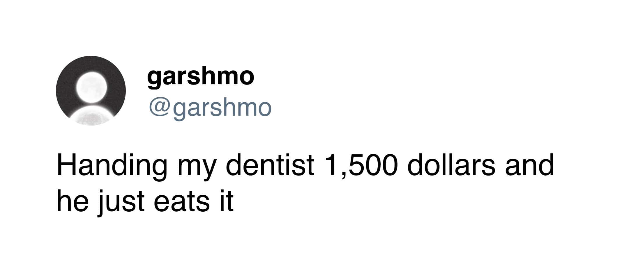 The literal financial pain of dental work is highlighted in this funny tweet, which jokingly describes a dentist "eating" a $1,500 cash payment like it’s a snack