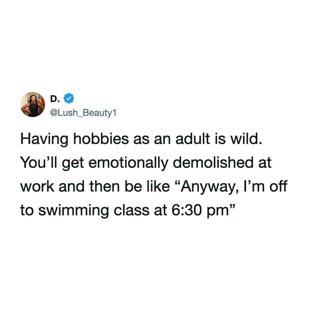 A deeply accurate funny tweet noting the sheer absurdity of adult hobbies, where someone can get emotionally demolished during their corporate workday and cheerfully head off to a 6:30 PM swimming class, wrapping up this batch of the funniest tweets.