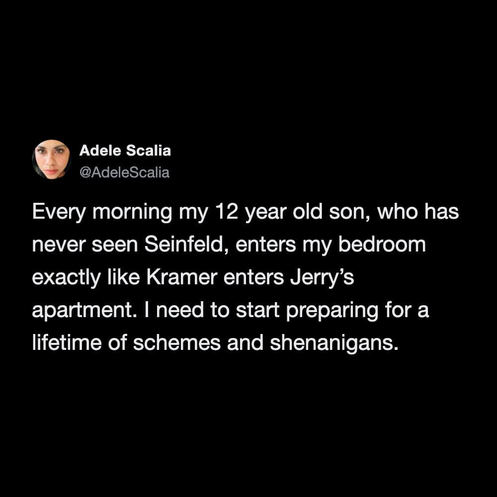 A funny tweet from a mom explaining how her twelve-year-old son aggressively enters her bedroom every morning exactly like Cosmo Kramer from Seinfeld, noting she must prepare for a lifetime of shenanigans in one of the funniest tweets about raising kids