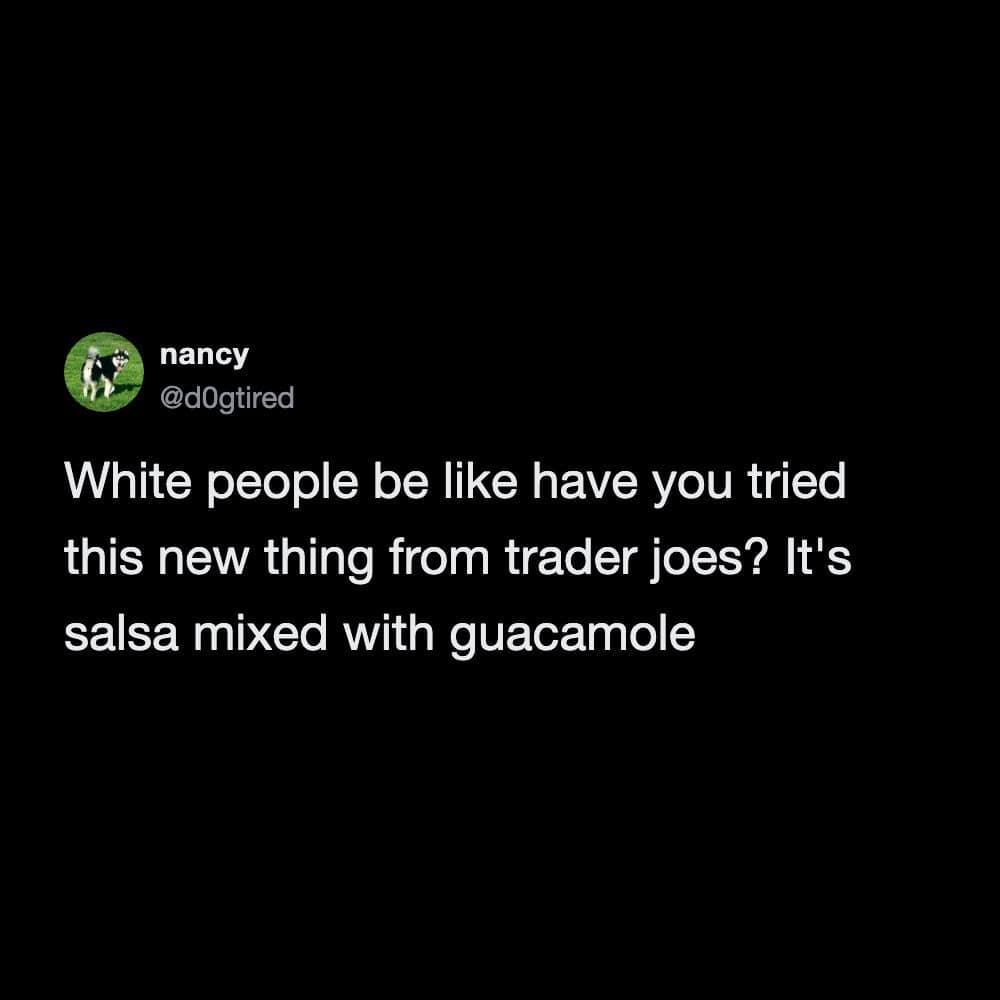 A highly accurate funny tweet roasting grocery store culture by joking that white people will enthusiastically recommend a groundbreaking new item from Trader Joe's that is literally just salsa mixed with guacamole, creating one of the funniest tweets about food trends.