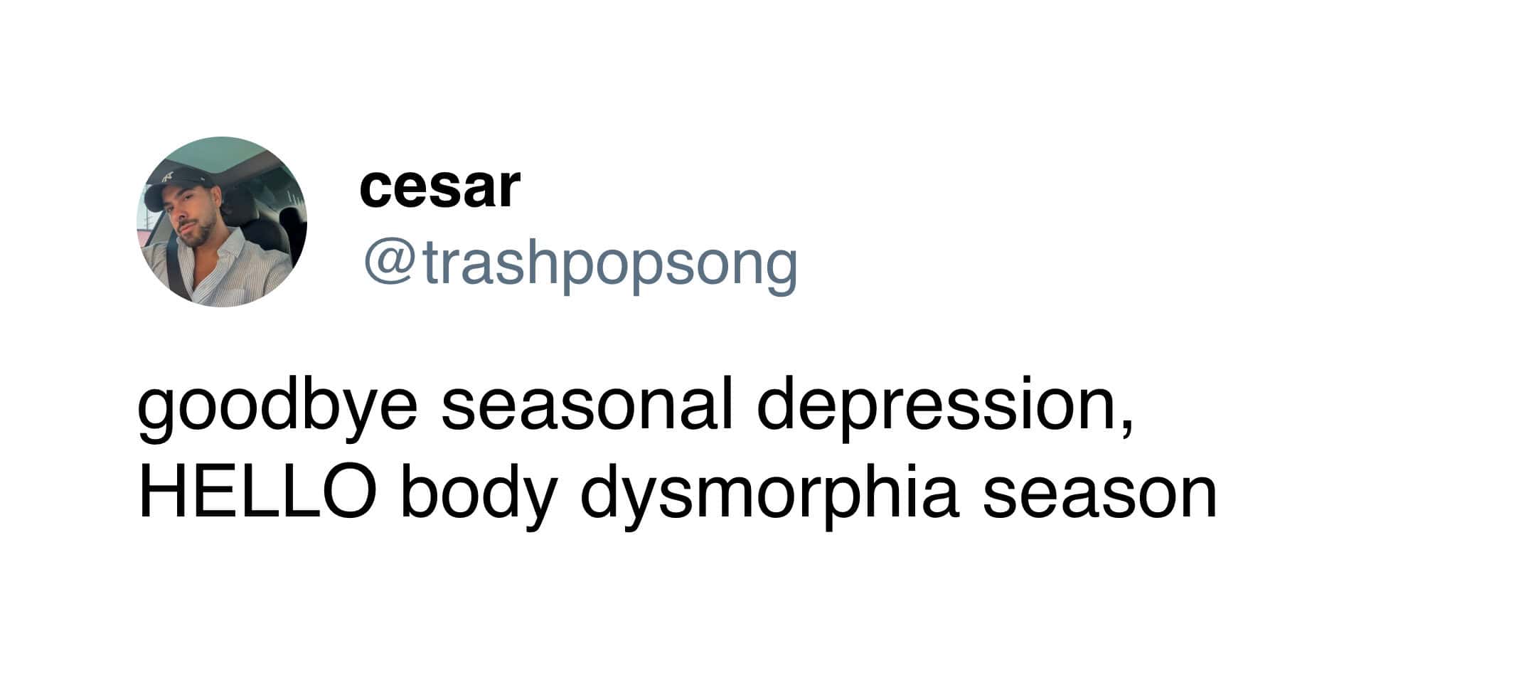 Capturing the bittersweet transition of the seasons, this funny tweet jokingly bids farewell to seasonal depression only to welcome the arrival of "body dysmorphia season."