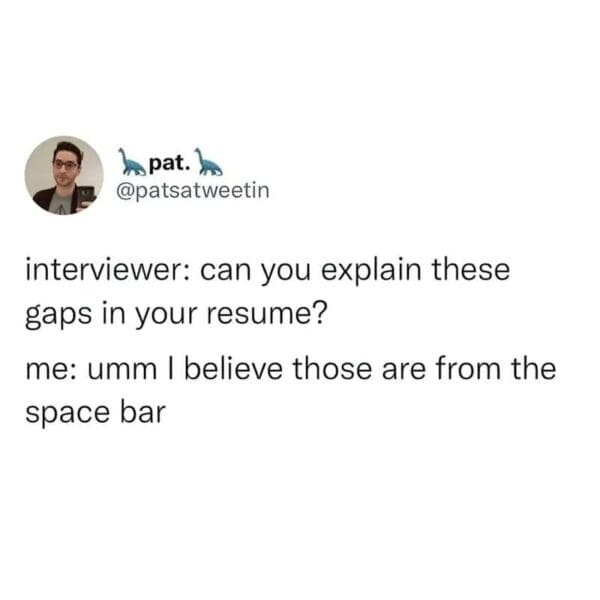 relatable funny work tweet about interview questions, where the candidate cleverly explains the gaps on their resume by literally blaming the space bar on their keyboard, creating a perfect work meme.