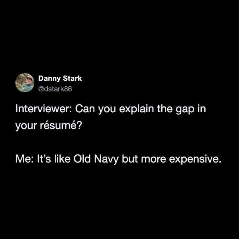 sarcastic funny work tweet perfectly stating the absolute obvious, patiently explaining to the interviewer that the blank space on the resume clearly represents a time they were simply not working.