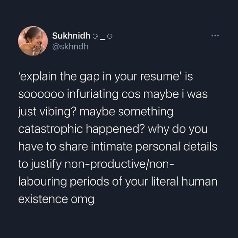 existential funny work tweet raging against the corporate demand to explain resume gaps, questioning why we have to justify non-productive periods of literal human existence just because we were busy vibing in this highly relatable work meme.