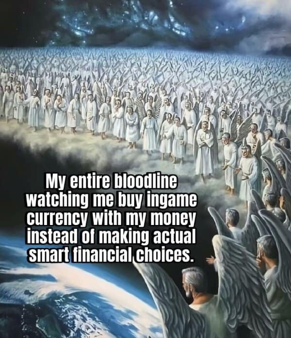 Ancestral disappointment reaches a peak in this gamer meme, which uses a dramatic painting of a massive heavenly host to show a bloodline watching someone spend real rent money on virtual currency.