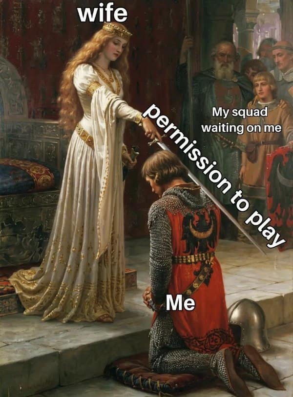 The formal ceremony of seeking "permission to play" from a spouse is humorously depicted in this medieval-themed gamer meme, where a knight kneels while his "squad" waits in the background.