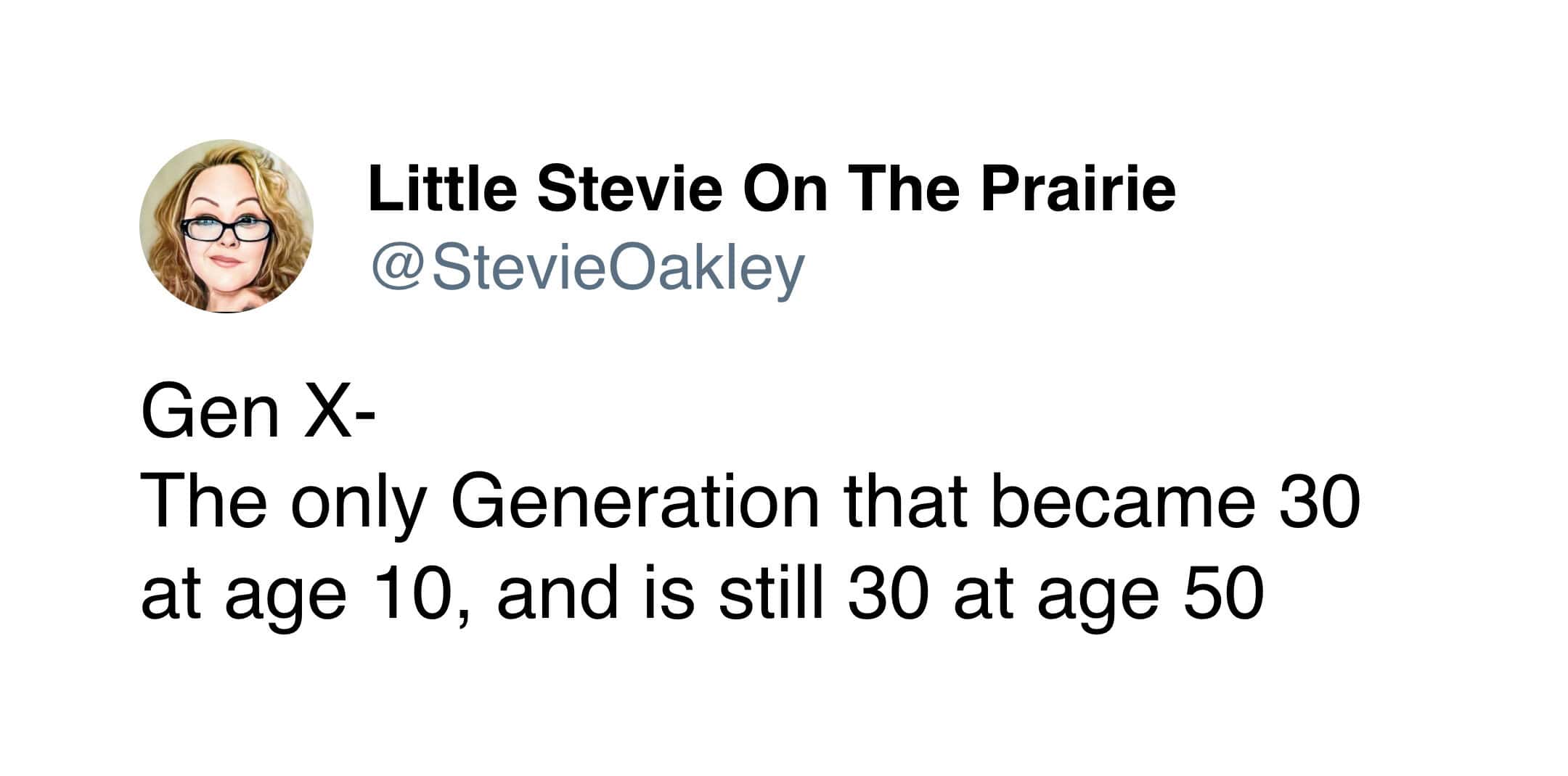 A relatable gen x meme tweet pointing out how the generation was forced to grow up fast, claiming they became thirty at age ten but are somehow still thirty at age fifty.