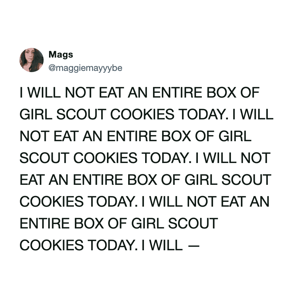 girl scout cookie meme showing a user aggressively repeating the mantra that they will not eat an entire box today, before the tweet abruptly cuts off mid-sentence, implying total failure.