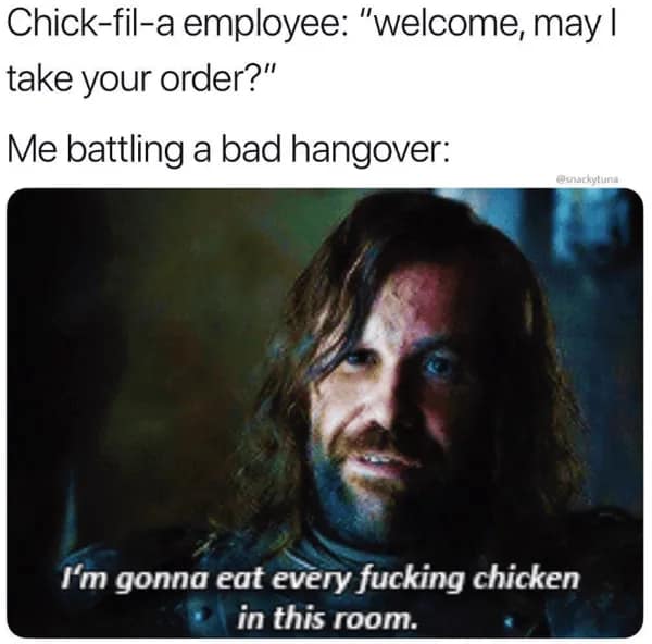 The primal, aggressive hunger of a Sunday morning is captured in this hungover meme, using The Hound from Game of Thrones to describe a desperate need for every piece of chicken at Chick-fil-A.
