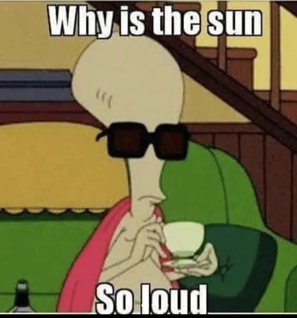 Roger the Alien from American Dad embodying the sensory overload of a bright morning captures the specific pain of this hungover meme, featuring the iconic line: "Why is the sun so loud?"