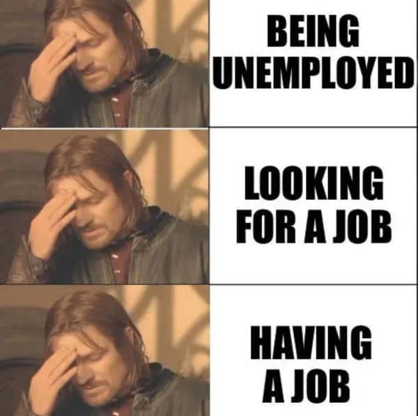 lotr meme using a three-panel image of a stressed Boromir facepalming to show that whether you're unemployed, looking for a job, or actually working, the misery remains the same.