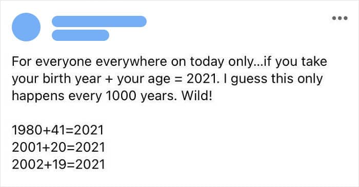 Post claiming your birth year plus your age equals current year only happens every 1000 years.