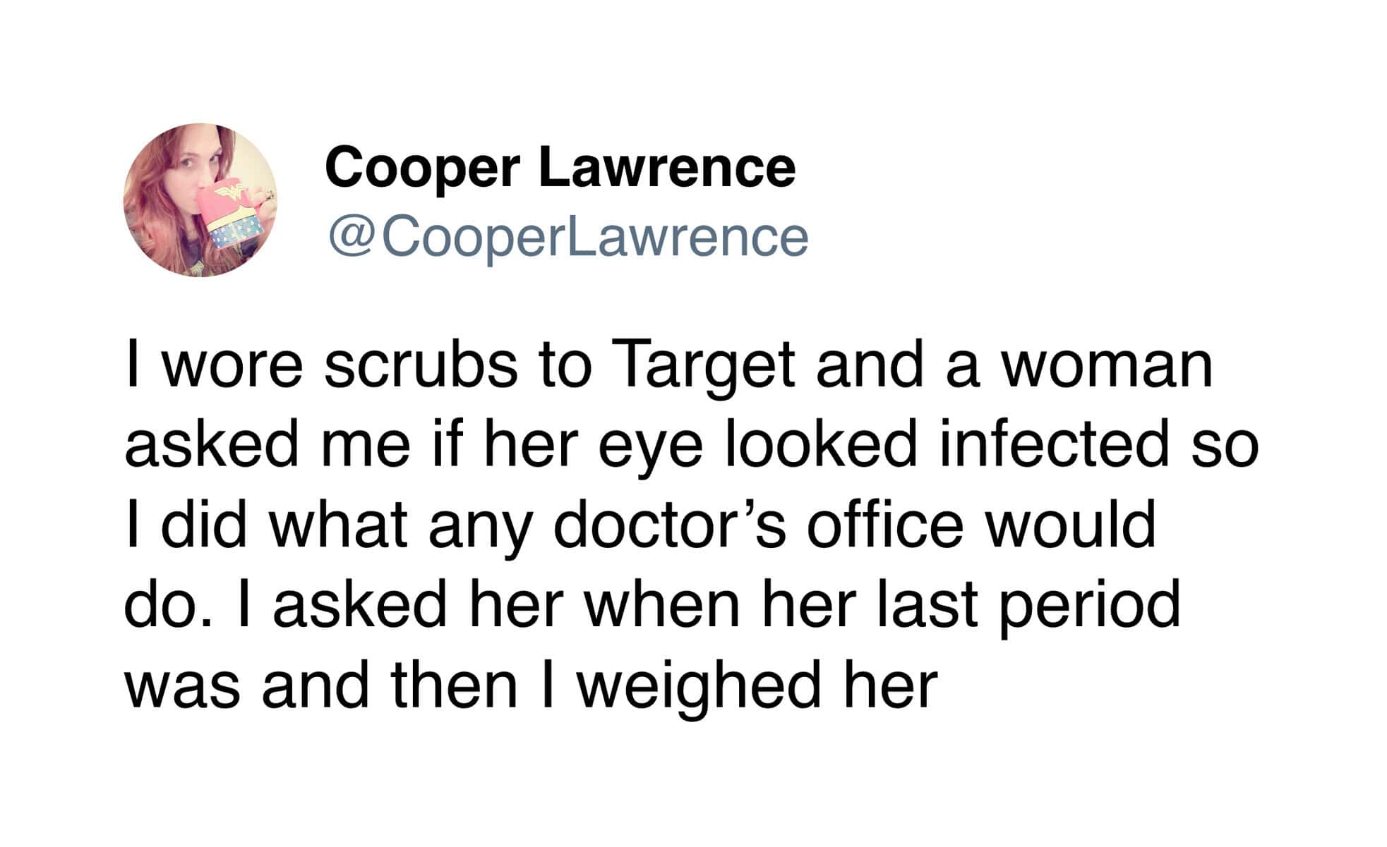 Skewering standard medical intake procedures, this doctor's appointment meme describes a woman in Target scrubs who responds to a stranger's medical question by weighing them and asking about their last period.