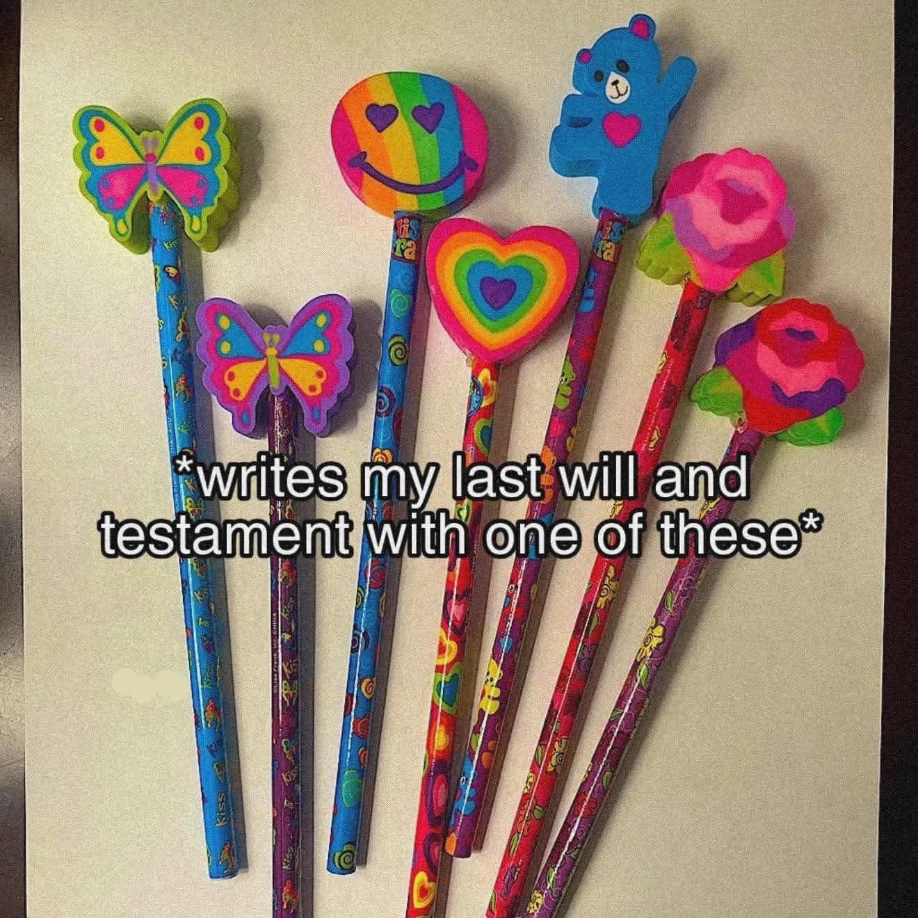 A nostalgic funny meme showing a spread of 90s-style pencils topped with massive decorative erasers like butterflies and smiley faces, captioned with the intent to use them to write a last will and testament.