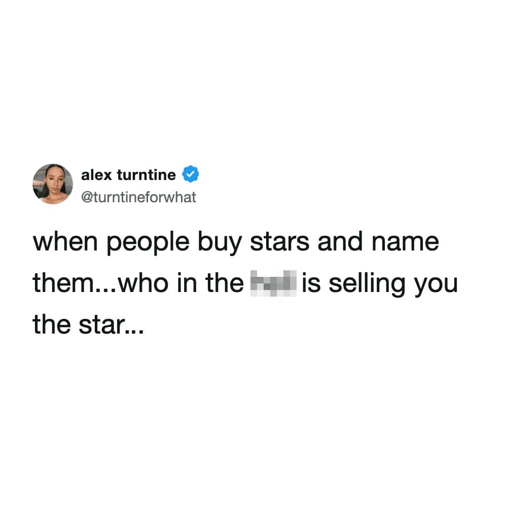 A text-based meme dump entry from a tweet by alex turntine questioning the logic of cosmic naming services: "when people buy stars and name them...who in the [censored] is selling you the star..."