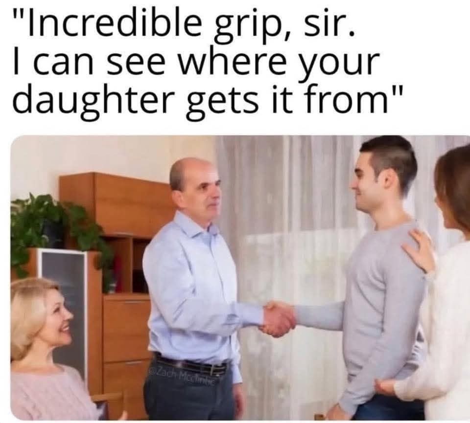 An awkward internet meme using a stock photo of a young man shaking hands with his girlfriend’s father while the mother and daughter smile nearby. The caption reads: "Incredible grip, sir. I can see where your daughter gets it from," creating an uncomfortable double entendre.