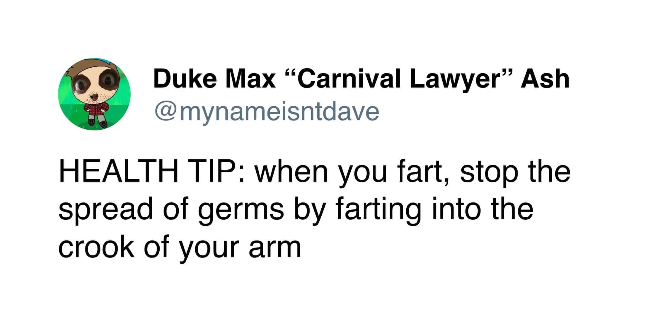 satirical health tip shared in this meme dump suggesting that people should stop the spread of germs by farting into the crook of their arm, parodying common cough and sneeze etiquette.
