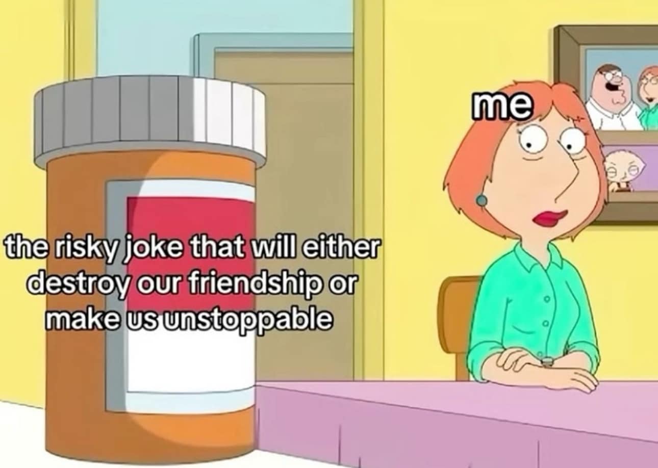 A Family Guy meme dump image showing Lois Griffin staring nervously at a massive orange prescription pill bottle. The bottle is labeled: "the risky joke that will either destroy our friendship or make us unstoppable."