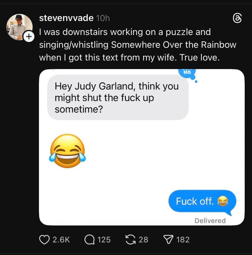 wholesome but snarky meme dump screenshot of a text exchange where a wife asks her whistling husband, "Hey Judy Garland, think you might shut the fuck up sometime?" to which he lovingly replies, "F*ck off."