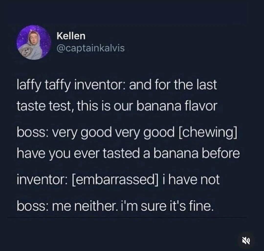 A hilarious tweet imagining the original invention of banana Laffy Taffy, where both the creator and the boss confess they have never actually tasted a real banana before blindly approving the artificial flavor in this funny meme dump.