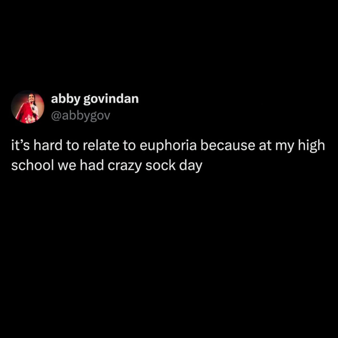 A funny meme tweet from @abbygov stating that it is hard to relate to the gritty drama of the show Euphoria because her high school experience was defined by "crazy sock day."