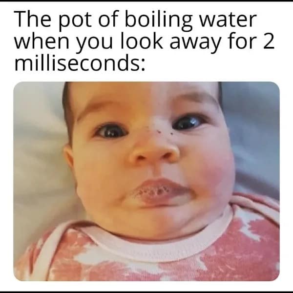 A cute baby blowing massive spit bubbles perfectly representing how a pot of boiling water erupts the exact millisecond you look away. Accurate funny memes.