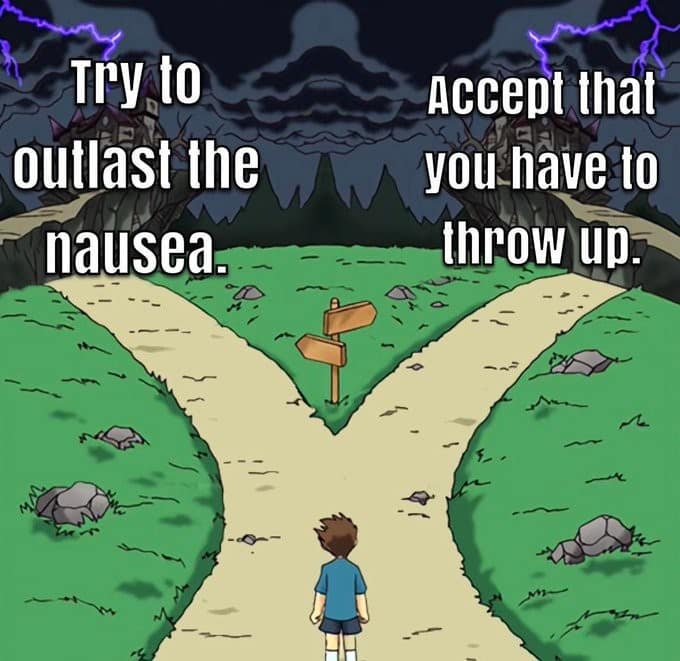 deeply relatable funny meme using the split path template to represent the ultimate internal struggle of feeling sick, forcing a choice between trying to outlast the nausea or just accepting you have to throw up.
