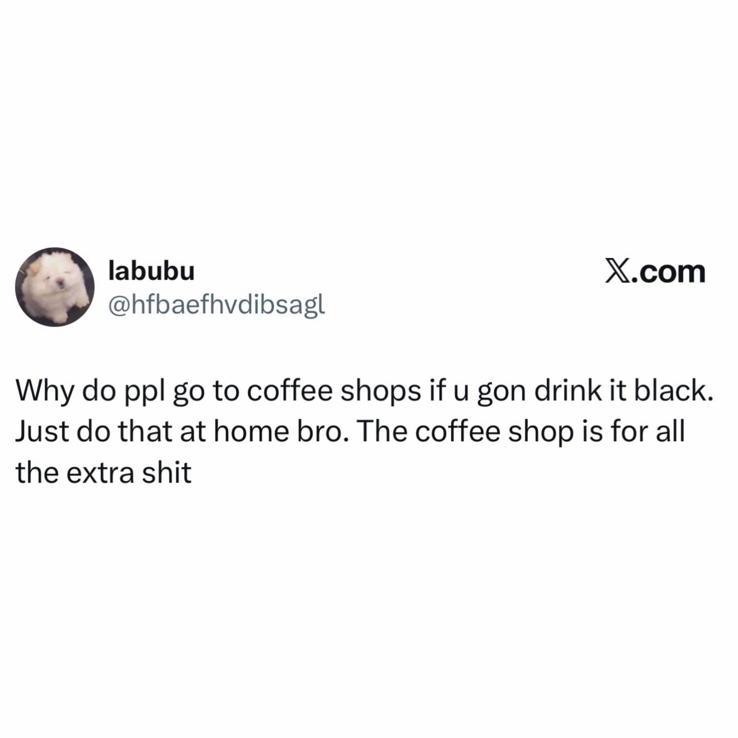 A text-based meme dump post consisting of a tweet questioning the logic of buying black coffee at a shop, arguing that the only reason to visit a barista is for the "extra shit" you can't make at home.