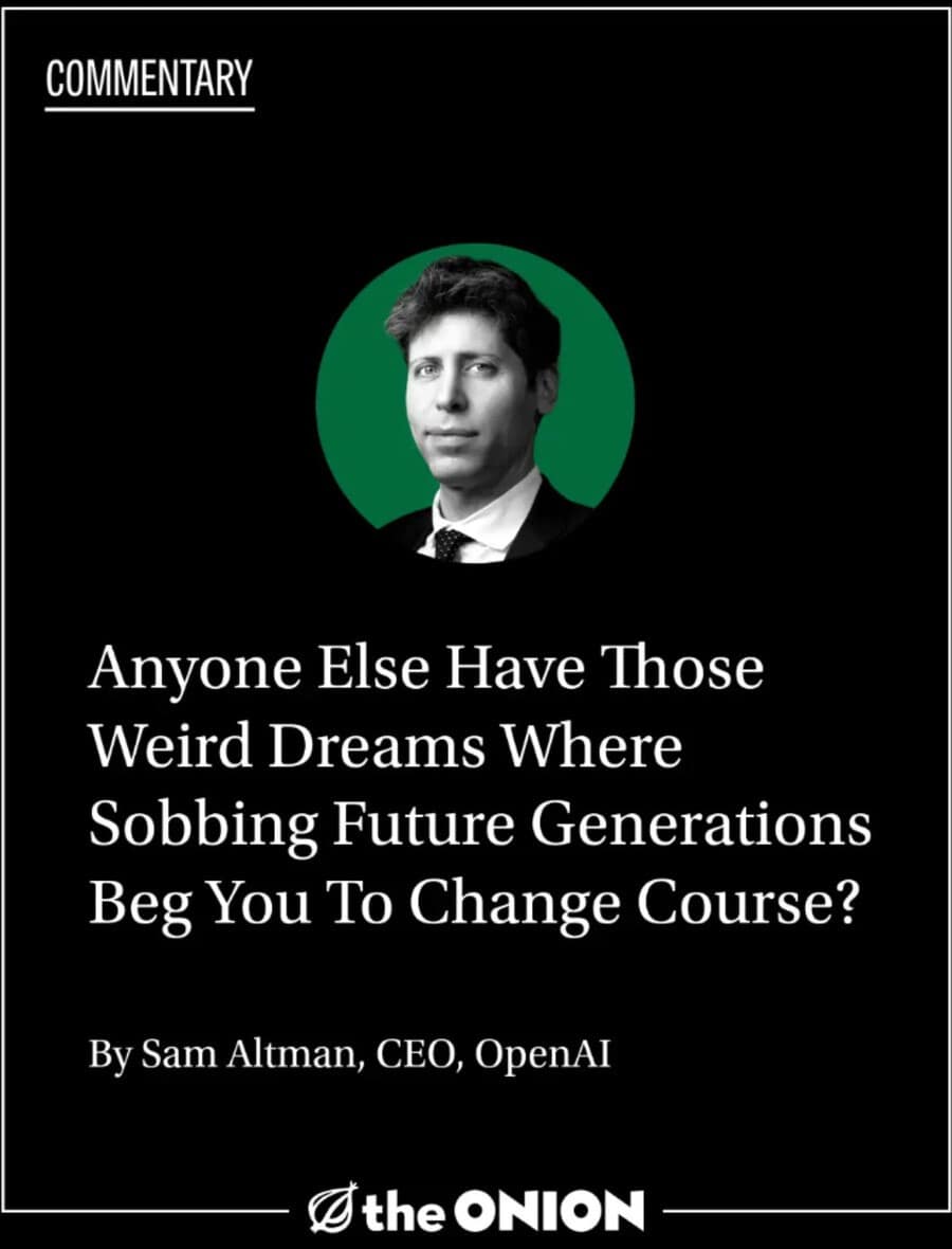 The Onion perfectly satirizes the tech industry in this funny meme by showing OpenAI CEO Sam Altman casually asking if anyone else gets weird dreams where sobbing future generations beg him to change course, a dark highlight of this meme dump.