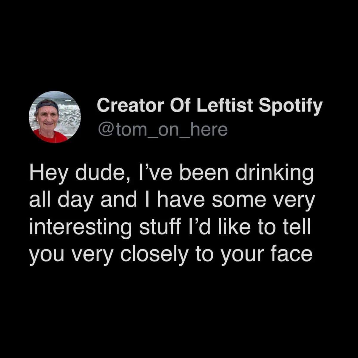 A relatable and hilarious meme tweet from "@tom_on_here" perfectly capturing the chaotic energy of a drunk friend approaching you to whisper "some very interesting stuff" directly into your personal space.