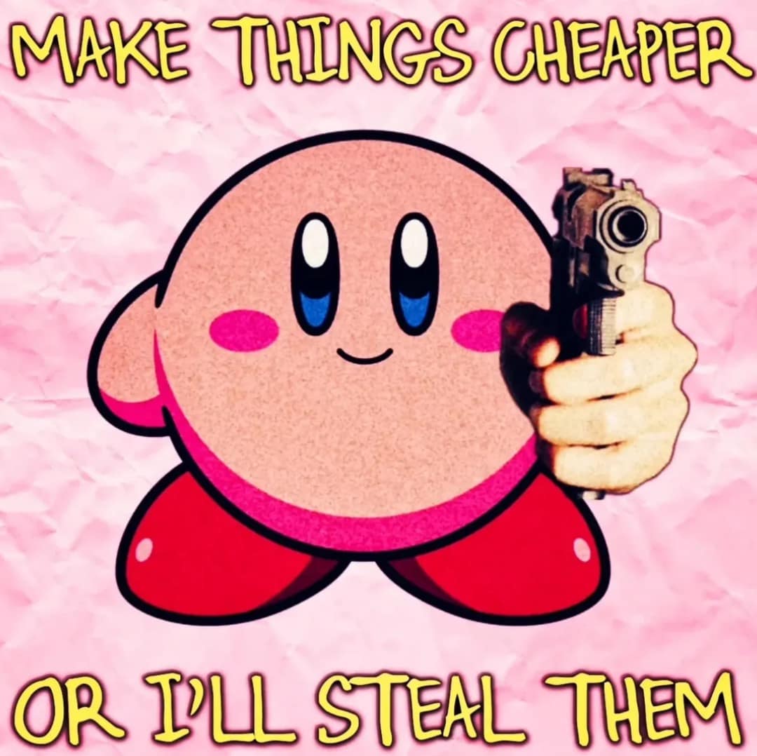 funny internet meme showing the cute pink Nintendo character Kirby aggressively holding a handgun, demanding the economy to make things cheaper or else he will steal them, wrapping up the first half of this meme dump.