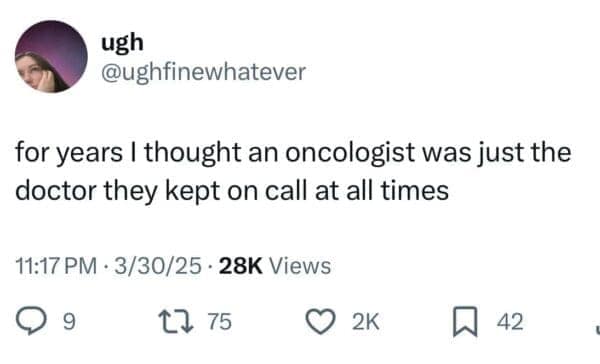 A funny internet meme in this meme dump featuring a painfully relatable tweet where a user confesses they spent years thinking an oncologist was just the doctor the hospital kept on call at all times.