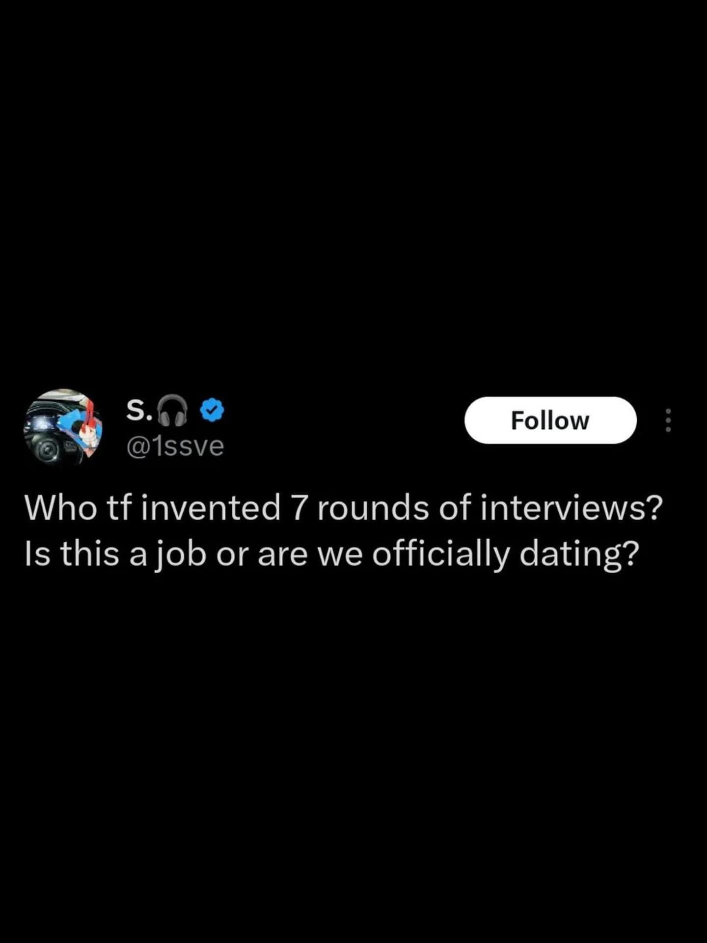 A cynical meme dump tweet from user @1ssve that critques modern corporate hiring practices, asking: "Who tf invented 7 rounds of interviews? Is this a job or are we officially dating?"