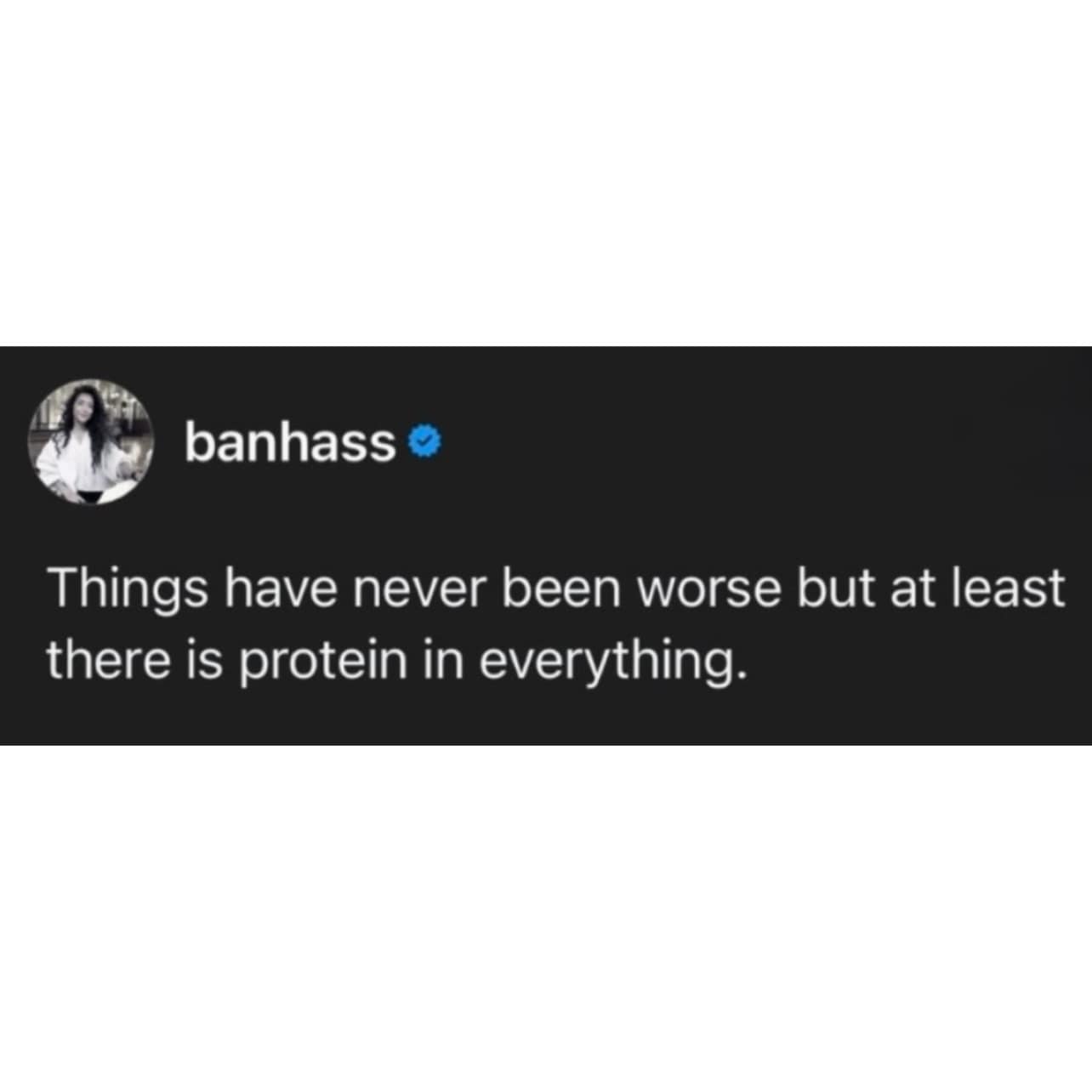 relatable internet meme tweet pointing out the hilarious dystopian reality that while everything in the world is terrible, at least grocery stores put extra protein in everything now, a perfect fit for a modern meme dump.