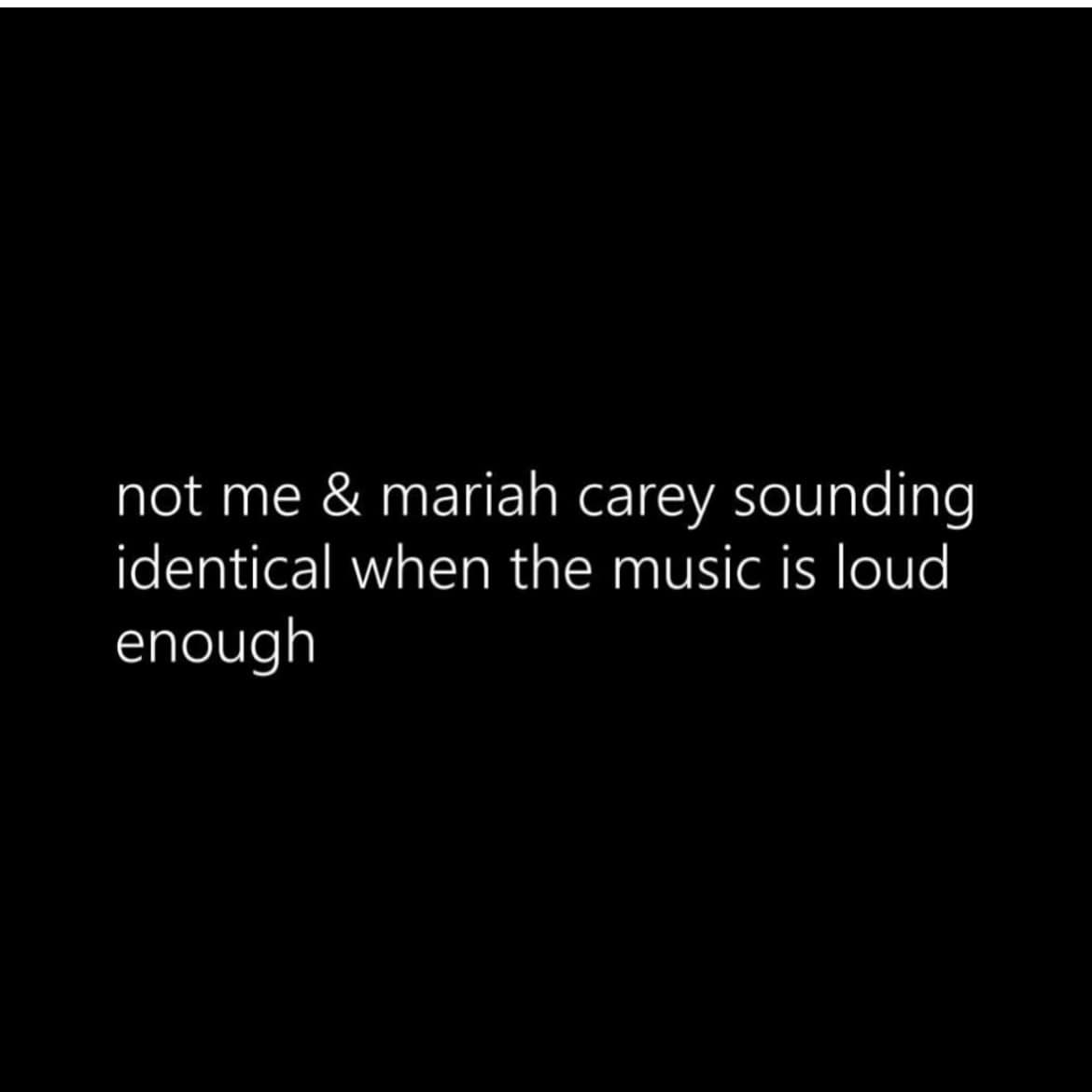 minimalist text-post on a black background that captures the delusion of car karaoke: "not me & mariah carey sounding identical when the music is loud enough."