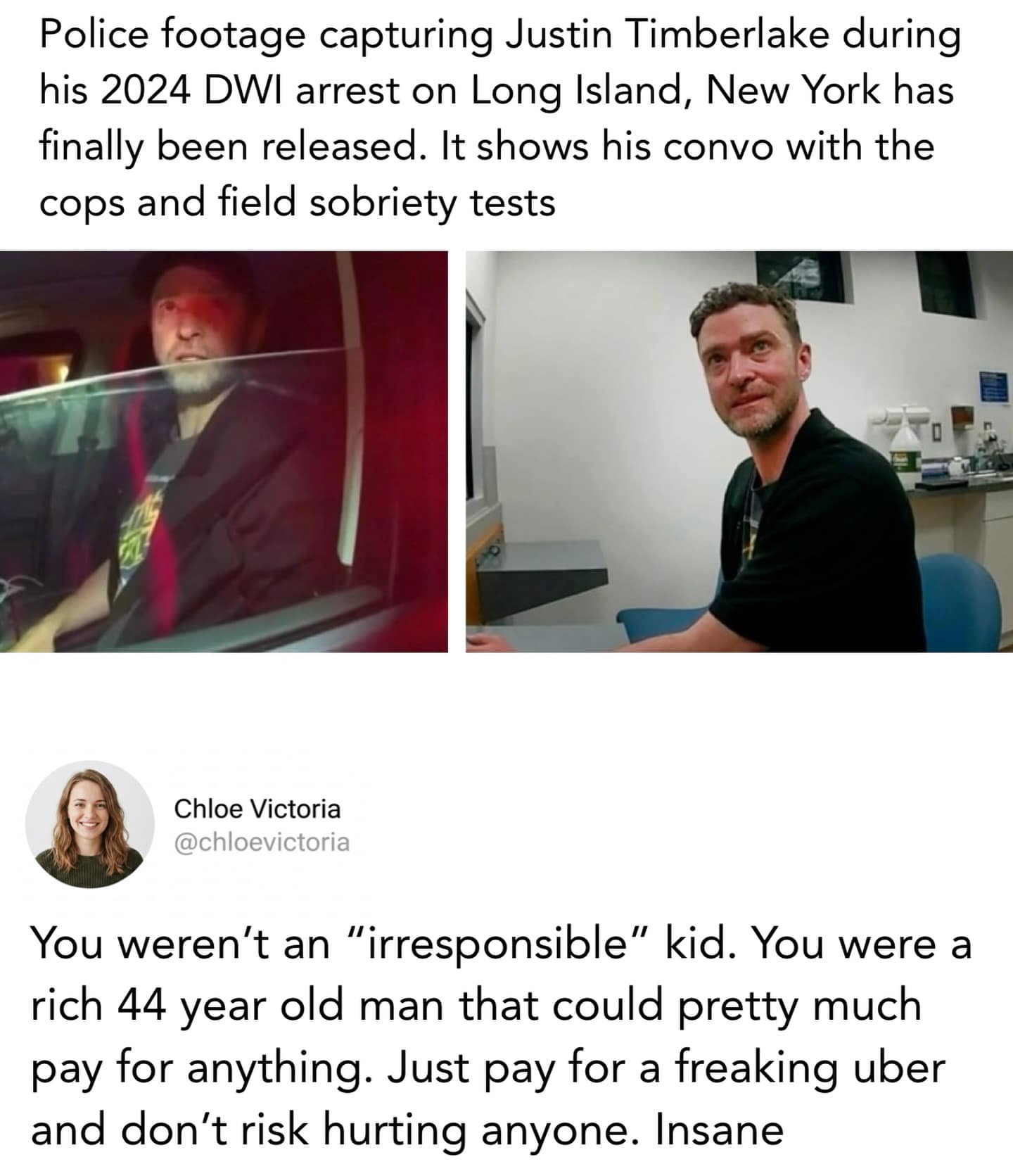 A social media critique of Justin Timberlake’s 2024 DWI arrest. The image pairs police bodycam footage with a tweet from Chloe Victoria, who argues that as a 44-year-old millionaire, there is no excuse for "irresponsible" behavior when he could have easily paid for a "freaking Uber."